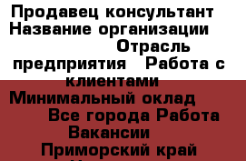 Продавец-консультант › Название организации ­ ProffLine › Отрасль предприятия ­ Работа с клиентами › Минимальный оклад ­ 23 000 - Все города Работа » Вакансии   . Приморский край,Находка г.